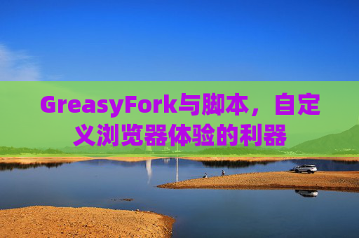 GreasyFork与脚本，自定义浏览器体验的利器